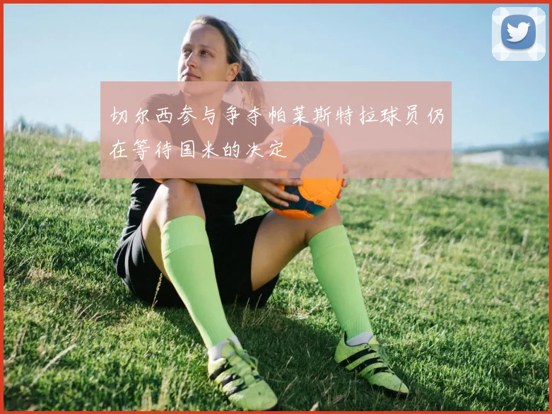 切尔西参与争夺帕莱斯特拉球员仍在等待国米的决定