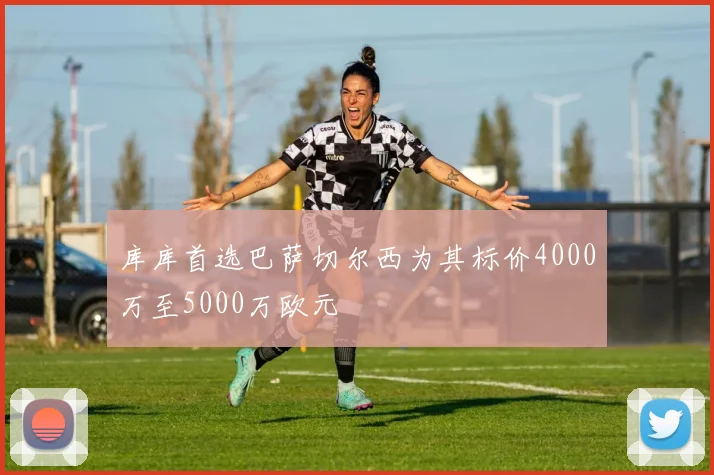 库库首选巴萨切尔西为其标价4000万至5000万欧元